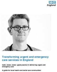 Transforming urgent and emergency care services in England: Safer, faster, better: good practice in delivering urgent and emergency care: A guide for local health and social care communities