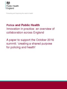 Police and Public Health Innovation in practice: an overview of collaboration across England: A paper to support the October 2016 summit: ‘creating a shared purpose for policing and health