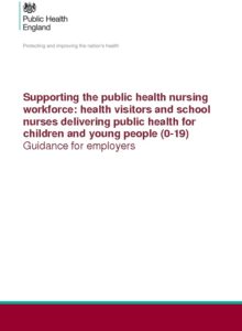 Supporting the public health nursing workforce: health visitors and school nurses delivering public health for children and young people (0-19): Guidance for employers